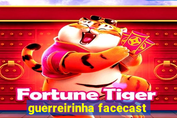 guerreirinha facecast